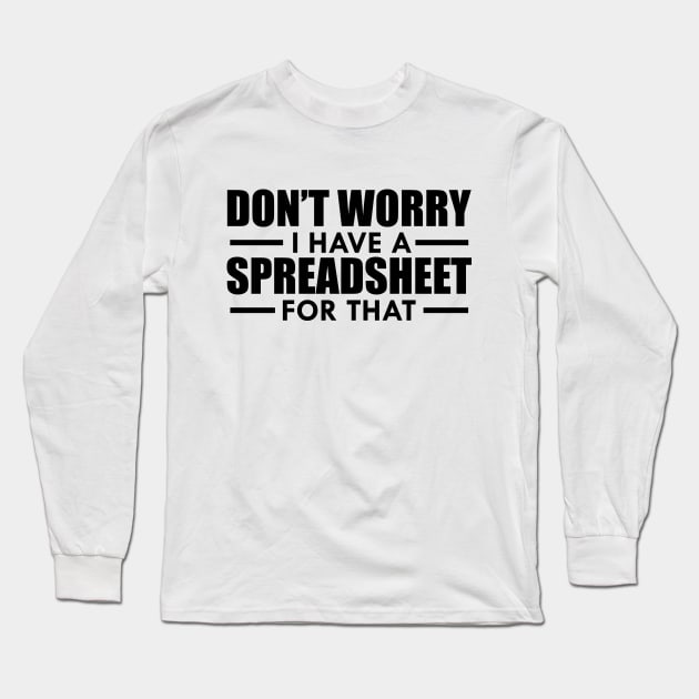 Spreadsheet - Don't worry I have a spreadsheet for that Long Sleeve T-Shirt by KC Happy Shop